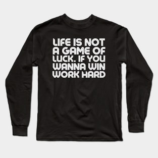 Life is Not A Game of Luck. if youwanna win Work hard - Quotation Long Sleeve T-Shirt